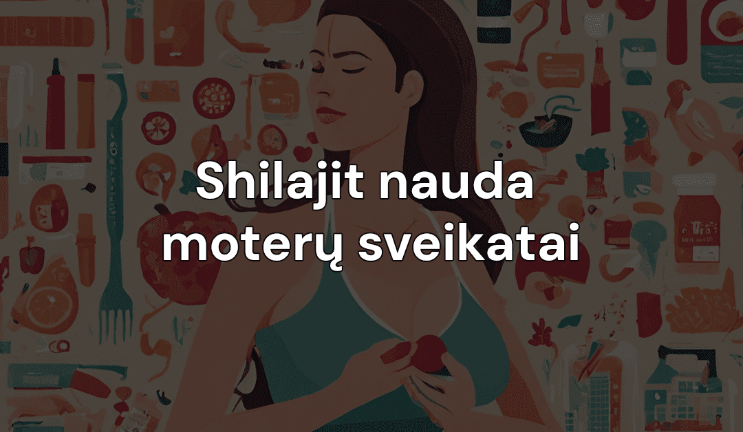 Shilajit nauda moterų sveikatai